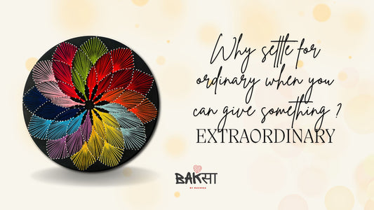 Why settle for ordinary when you can give something extraordinary?